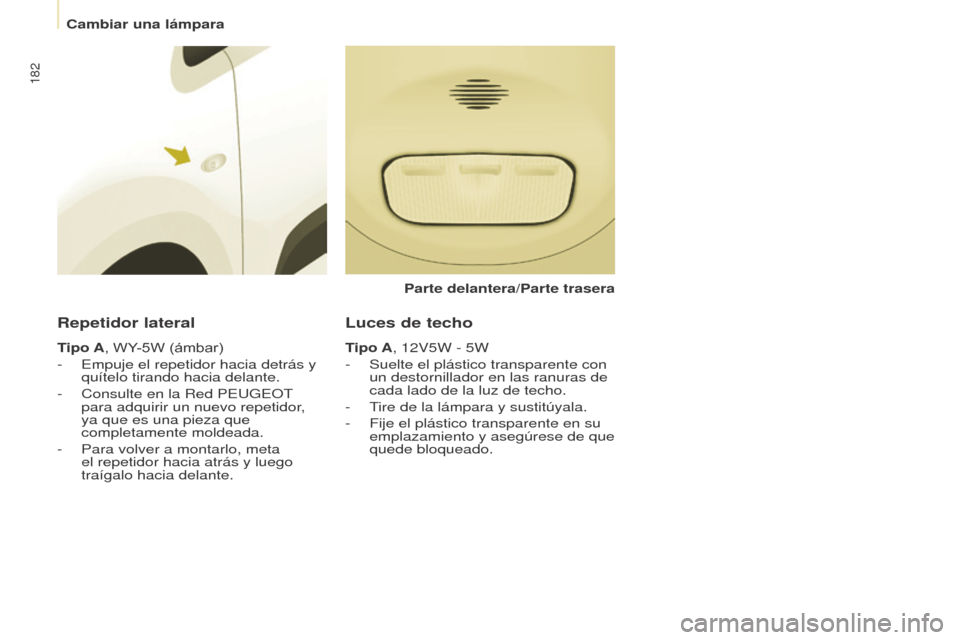 Peugeot Partner Tepee 2015 Manual del propietario (in Spanish) 182
Partner-2-VP_es_Chap08_Aide-rapide_ed01-2015Partner-2-VP_es_Chap08_Aide-rapide_ed01-2015
Repetidor lateral
Tipo A, WY-5W (ámbar)
-
Empuje el repetidor hacia detrás y
quítelo tirando hacia del Peugeot Partner Tepee 2015 Manual del propietario (in Spanish) 182
Partner-2-VP_es_Chap08_Aide-rapide_ed01-2015Partner-2-VP_es_Chap08_Aide-rapide_ed01-2015
Repetidor lateral
Tipo A, WY-5W (ámbar)
-
Empuje el repetidor hacia detrás y
quítelo tirando hacia del