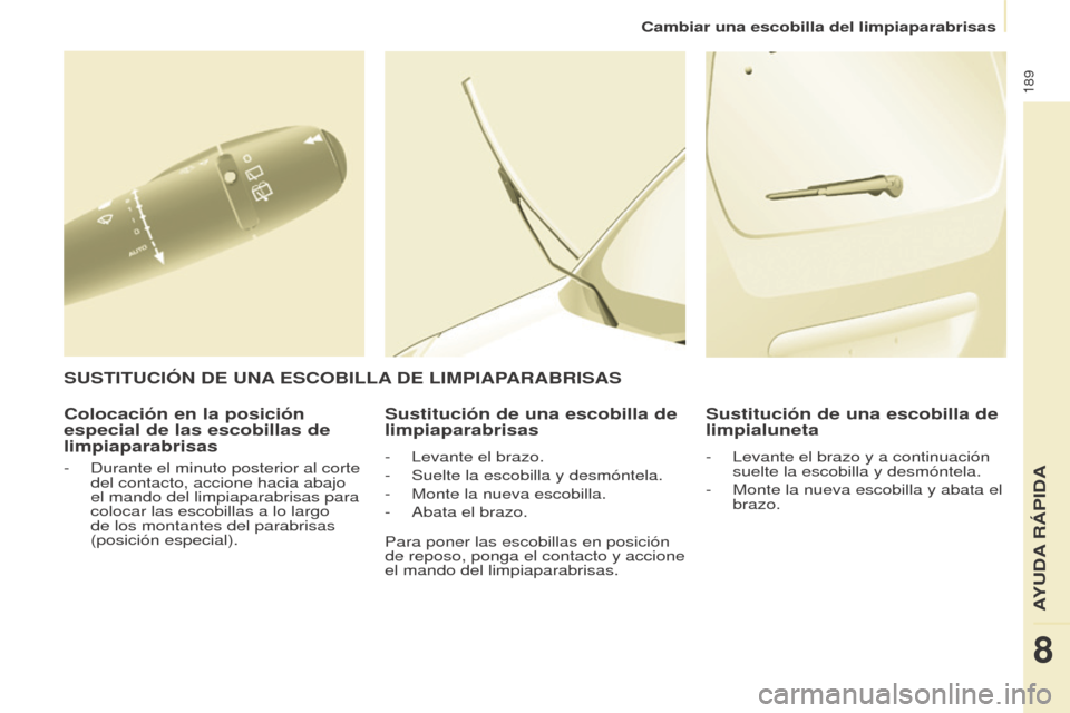 Peugeot Partner Tepee 2015 Manual del propietario (in Spanish) 189
Partner-2-VP_es_Chap08_Aide-rapide_ed01-2015Partner-2-VP_es_Chap08_Aide-rapide_ed01-2015
Colocación en la posición
especial de las escobillas de
limpiaparabrisasSustitución de una escobilla d Peugeot Partner Tepee 2015 Manual del propietario (in Spanish) 189
Partner-2-VP_es_Chap08_Aide-rapide_ed01-2015Partner-2-VP_es_Chap08_Aide-rapide_ed01-2015
Colocación en la posición
especial de las escobillas de
limpiaparabrisasSustitución de una escobilla d