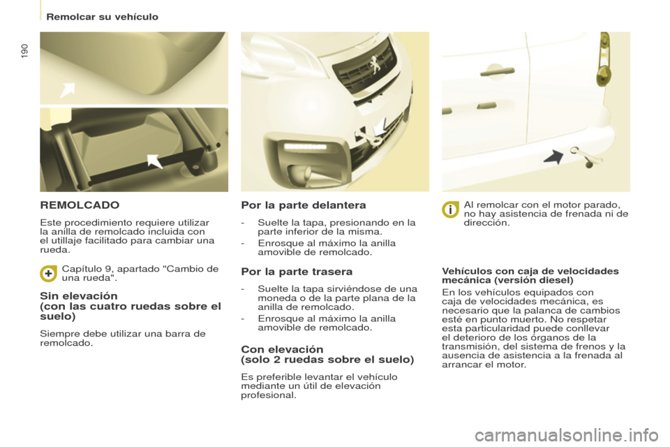 Peugeot Partner Tepee 2015 Manual del propietario (in Spanish) 190
Partner-2-VP_es_Chap08_Aide-rapide_ed01-2015Partner-2-VP_es_Chap08_Aide-rapide_ed01-2015
Sin elevación
(con las cuatro ruedas sobre el
suelo)
Siempre debe utilizar una barra de
remolcado.
REM Peugeot Partner Tepee 2015 Manual del propietario (in Spanish) 190
Partner-2-VP_es_Chap08_Aide-rapide_ed01-2015Partner-2-VP_es_Chap08_Aide-rapide_ed01-2015
Sin elevación
(con las cuatro ruedas sobre el
suelo)
Siempre debe utilizar una barra de
remolcado.
REM