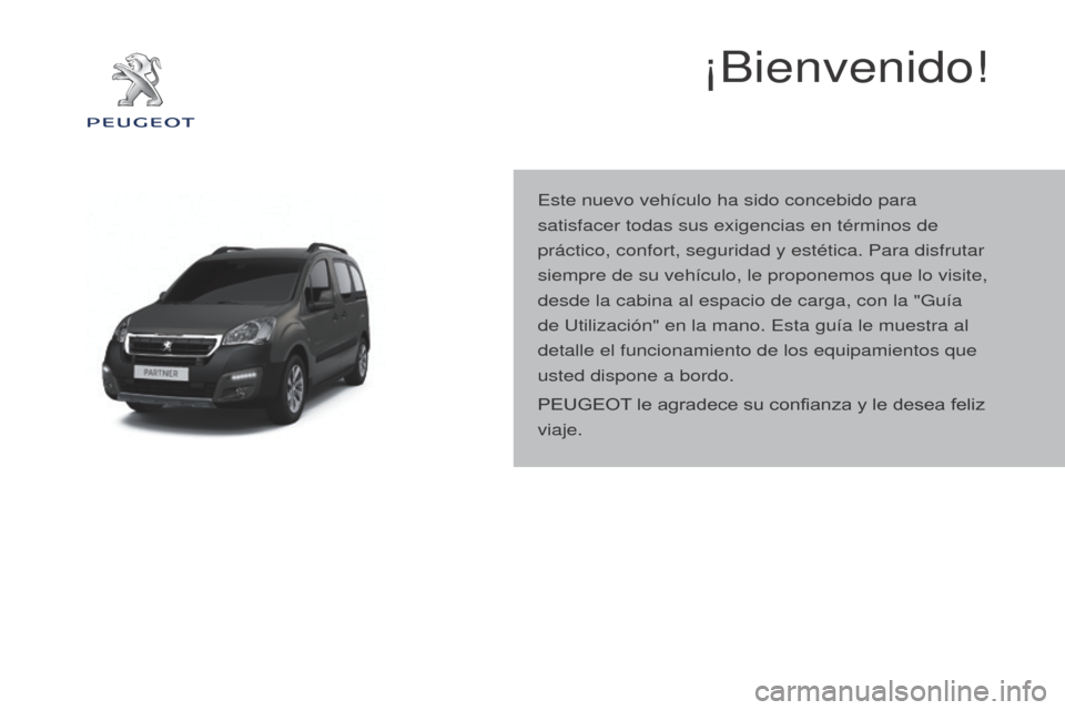 Peugeot Partner Tepee 2015  Manual del propietario (in Spanish) Partner-2-VP_es_Chap00a_Sommaire_ed01-2015
¡Bienvenido!
Este nuevo vehículo ha sido concebido para 
satisfacer todas sus exigencias en términos de 
práctico, confort, seguridad y estética. Para d