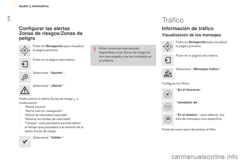 Peugeot Partner Tepee 2015 Manual del propietario (in Spanish) 218
Partner-2-VP_es_Chap10a_SMEGplus_ed01-2015
Configurar las alertas
z
onas de riesgos/
z
onas de
peligro
Pulse en Navegación para visualizar
la página primaria.
Pulse en la página secundaria Peugeot Partner Tepee 2015 Manual del propietario (in Spanish) 218
Partner-2-VP_es_Chap10a_SMEGplus_ed01-2015
Configurar las alertas
z
onas de riesgos/
z
onas de
peligro
Pulse en Navegación para visualizar
la página primaria.
Pulse en la página secundaria