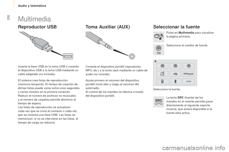 Peugeot Partner Tepee 2015  Manual del propietario (in Spanish) 230
Partner-2-VP_es_Chap10a_SMEGplus_ed01-2015
Multimedia
Reproductor USBSeleccionar la fuente
La tecla SRC (fuente) de los 
mandos en el volante permite pasar 
directamente al siguiente soporte 
musi