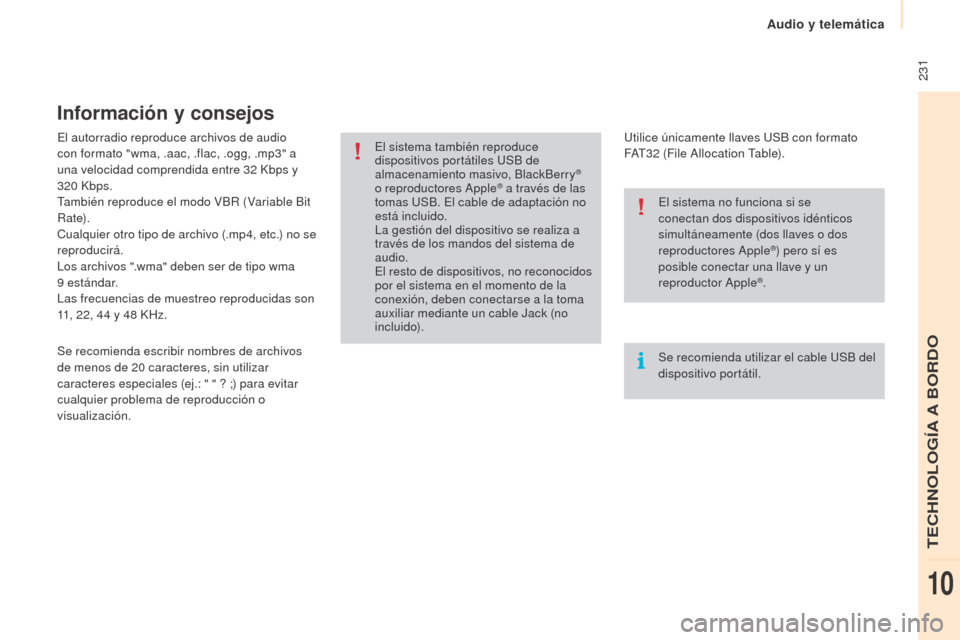 Peugeot Partner Tepee 2015  Manual del propietario (in Spanish)  231
Partner-2-VP_es_Chap10a_SMEGplus_ed01-2015
El autorradio reproduce archivos de audio 
con formato "wma, .aac, .flac, .ogg, .mp3" a 
una velocidad comprendida entre 32  Kbps y 
320
  Kbps.
Tambié