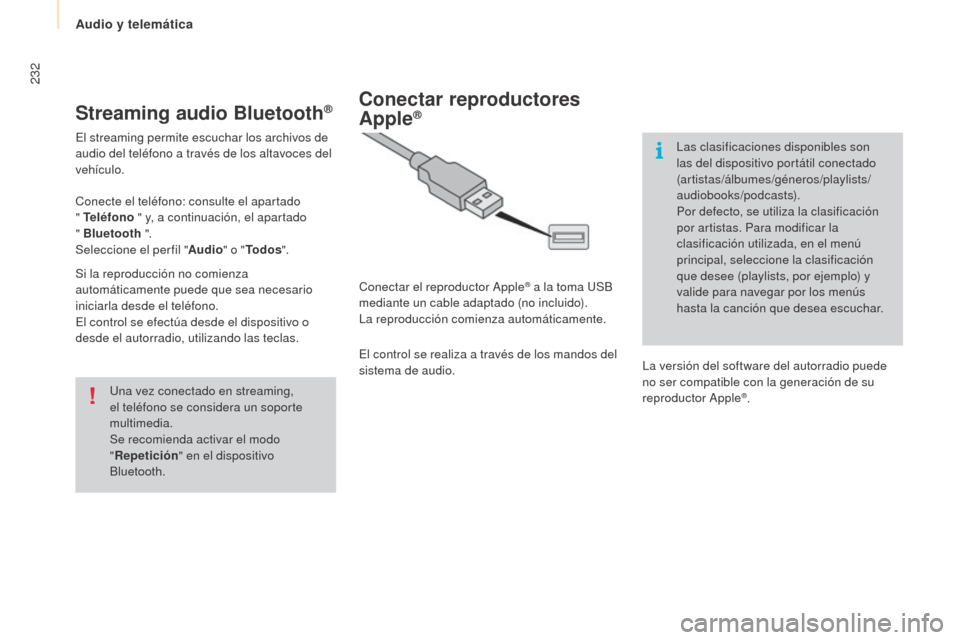 Peugeot Partner Tepee 2015  Manual del propietario (in Spanish) 232
Partner-2-VP_es_Chap10a_SMEGplus_ed01-2015
Streaming audio Bluetooth®
El streaming permite escuchar los archivos de 
audio del teléfono a través de los altavoces del 
vehículo.
Conecte el tel�