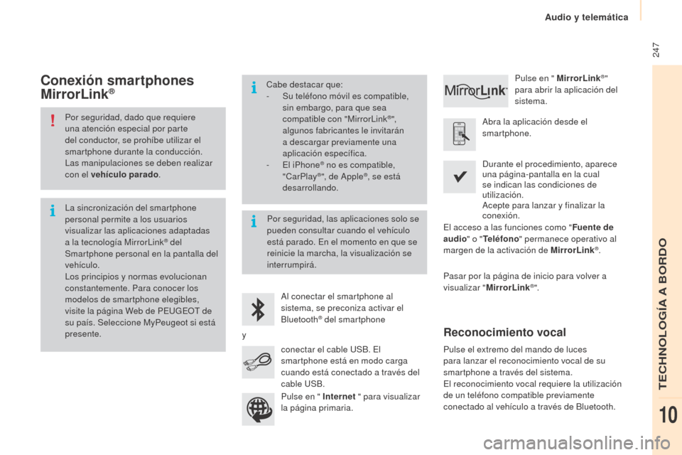 Peugeot Partner Tepee 2015  Manual del propietario (in Spanish)  247
Partner-2-VP_es_Chap10a_SMEGplus_ed01-2015
Por seguridad, dado que requiere 
una atención especial por parte 
del conductor, se prohíbe utilizar el 
smartphone durante la conducción.
Las manip