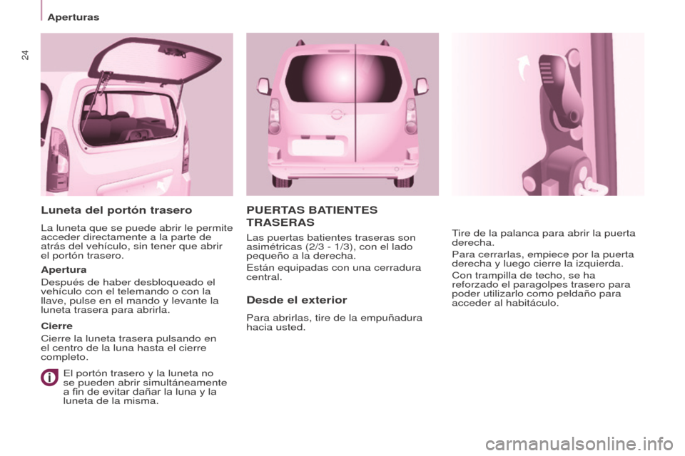 Peugeot Partner Tepee 2015  Manual del propietario (in Spanish) 24
Partner-2-VP_es_Chap03_Pret-a-partir_ed01-2015
PUERTAS BATIENTES 
TRASERAS
Desde el exterior
Para abrirlas, tire de la empuñadura 
hacia usted.Tire de la palanca para abrir la puerta 
derecha.
Par