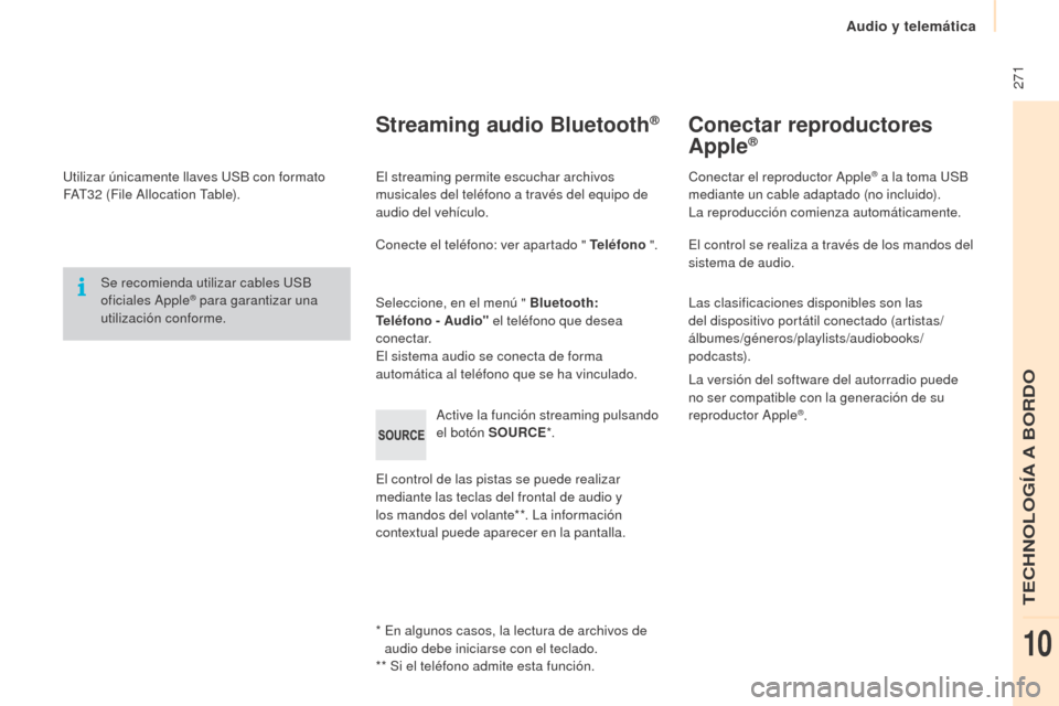 Peugeot Partner Tepee 2015 Manual del propietario (in Spanish) 271
Partner-2-VP_es_Chap10b_RD45_ed01-2015
Utilizar únicamente llaves USB con formato
FAT32 (File Allocation Table).
Se recomienda utilizar cables USB
oficiales Apple
® para garantizar una
util Peugeot Partner Tepee 2015 Manual del propietario (in Spanish) 271
Partner-2-VP_es_Chap10b_RD45_ed01-2015
Utilizar únicamente llaves USB con formato
FAT32 (File Allocation Table).
Se recomienda utilizar cables USB
oficiales Apple
® para garantizar una
util