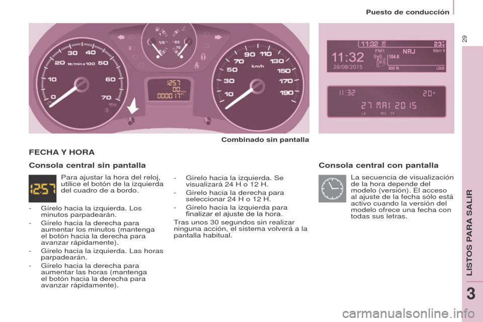 Peugeot Partner Tepee 2015 Manual del propietario (in Spanish) 29
Partner-2-VP_es_Chap03_Pret-a-partir_ed01-2015Partner-2-VP_es_Chap03_Pret-a-partir_ed01-2015
Consola central con pantalla
Combinado sin pantalla
-
Gírelo hacia la izquierda. Se
visualizará 24
Peugeot Partner Tepee 2015 Manual del propietario (in Spanish) 29
Partner-2-VP_es_Chap03_Pret-a-partir_ed01-2015Partner-2-VP_es_Chap03_Pret-a-partir_ed01-2015
Consola central con pantalla
Combinado sin pantalla
-
Gírelo hacia la izquierda. Se
visualizará 24