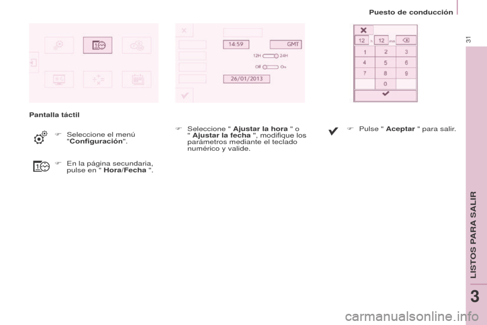 Peugeot Partner Tepee 2015  Manual del propietario (in Spanish) 31
Partner-2-VP_es_Chap03_Pret-a-partir_ed01-2015Partner-2-VP_es_Chap03_Pret-a-partir_ed01-2015
Pantalla táctilF  
Seleccione el menú 
"

Configuración".
F
 
En la página secundaria, 
pulse en " 
