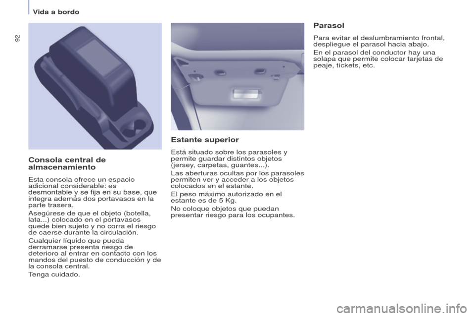 Peugeot Partner Tepee 2015 Manual del propietario (in Spanish) 92
Partner-2-VP_es_Chap04_Ergonomie_ed01-2015Partner-2-VP_es_Chap04_Ergonomie_ed01-2015
Estante superior
Está situado sobre los parasoles y
permite guardar distintos objetos
(jersey, carpetas, guan Peugeot Partner Tepee 2015 Manual del propietario (in Spanish) 92
Partner-2-VP_es_Chap04_Ergonomie_ed01-2015Partner-2-VP_es_Chap04_Ergonomie_ed01-2015
Estante superior
Está situado sobre los parasoles y
permite guardar distintos objetos
(jersey, carpetas, guan