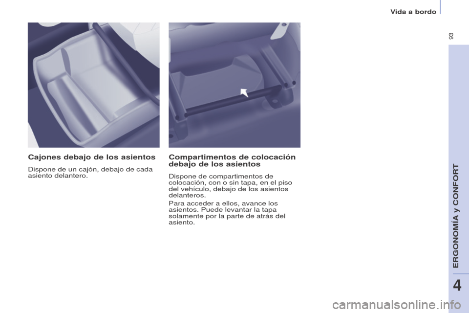 Peugeot Partner Tepee 2015 Manual del propietario (in Spanish) 93
Partner-2-VP_es_Chap04_Ergonomie_ed01-2015Partner-2-VP_es_Chap04_Ergonomie_ed01-2015
Cajones debajo de los asientos
Dispone de un cajón, debajo de cada
asiento delantero.
Compartimentos de coloc Peugeot Partner Tepee 2015 Manual del propietario (in Spanish) 93
Partner-2-VP_es_Chap04_Ergonomie_ed01-2015Partner-2-VP_es_Chap04_Ergonomie_ed01-2015
Cajones debajo de los asientos
Dispone de un cajón, debajo de cada
asiento delantero.
Compartimentos de coloc
