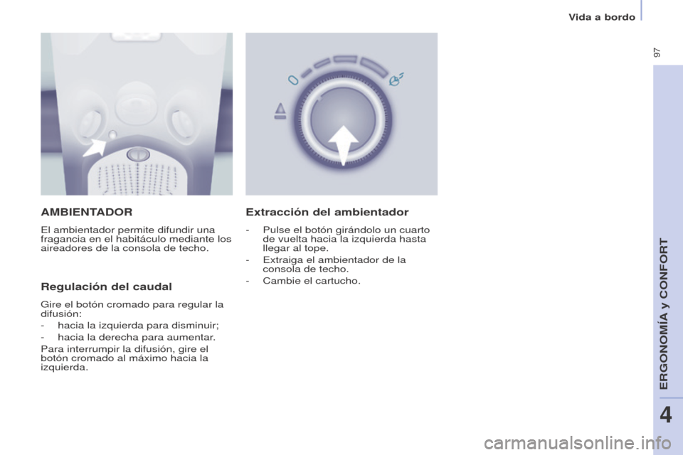 Peugeot Partner Tepee 2015 Manual del propietario (in Spanish) 97
Partner-2-VP_es_Chap04_Ergonomie_ed01-2015Partner-2-VP_es_Chap04_Ergonomie_ed01-2015
AMBIENTADOR
El ambientador permite difundir una
fragancia en el habitáculo mediante los
aireadores de la con Peugeot Partner Tepee 2015 Manual del propietario (in Spanish) 97
Partner-2-VP_es_Chap04_Ergonomie_ed01-2015Partner-2-VP_es_Chap04_Ergonomie_ed01-2015
AMBIENTADOR
El ambientador permite difundir una
fragancia en el habitáculo mediante los
aireadores de la con