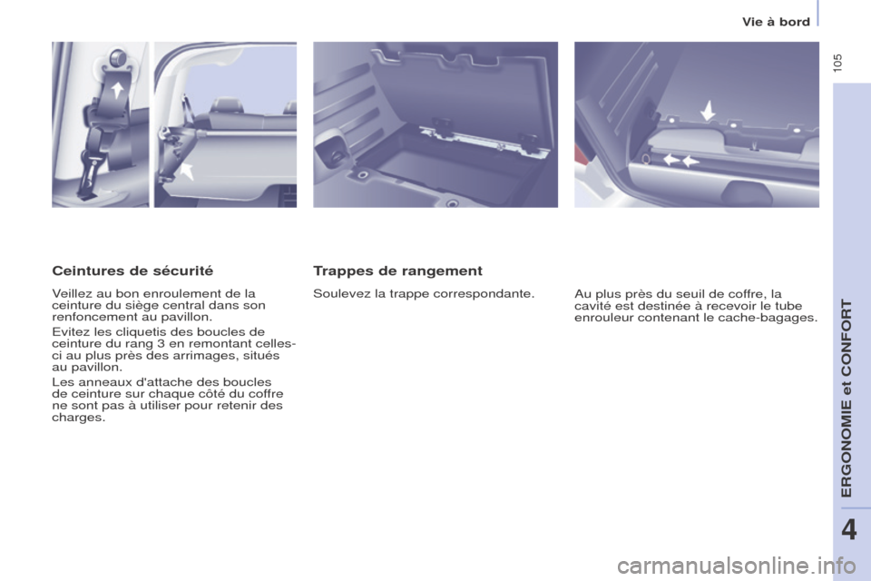 Peugeot Partner Tepee 2015 Manuel du propriétaire (in French) 105
Trappes de rangement
Soulevez la trappe correspondante.Au plus près du seuil de coffre, la
cavité est destinée à recevoir le tube
enrouleur contenant le cache-bagages.
Ceintures de sécurit Peugeot Partner Tepee 2015 Manuel du propriétaire (in French) 105
Trappes de rangement
Soulevez la trappe correspondante.Au plus près du seuil de coffre, la
cavité est destinée à recevoir le tube
enrouleur contenant le cache-bagages.
Ceintures de sécurit