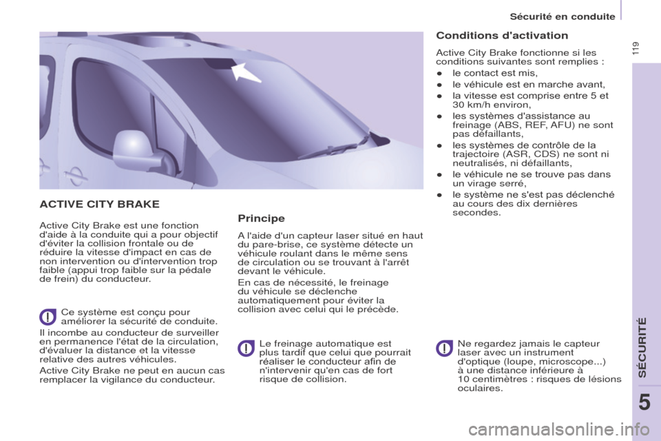 Peugeot Partner Tepee 2015 Manuel du propriétaire (in French) 11 9
ACTIVE CITy BRAKE
Active City Brake est une fonction
daide à la conduite qui a pour objectif
déviter la collision frontale ou de
réduire la vitesse dimpact en cas de
non intervention o Peugeot Partner Tepee 2015 Manuel du propriétaire (in French) 11 9
ACTIVE CITy BRAKE
Active City Brake est une fonction
daide à la conduite qui a pour objectif
déviter la collision frontale ou de
réduire la vitesse dimpact en cas de
non intervention o