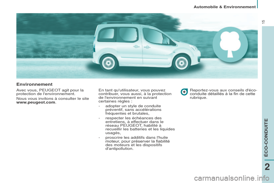 Peugeot Partner Tepee 2015 Manuel du propriétaire (in French) 15
Environnement
Avec vous, PEUGEOT agit pour la
protection de lenvironnement.
Nous vous invitons à consulter le site
www.peugeot.com.En tant quutilisateur, vous pouvez
contribuer, vous aussi, à Peugeot Partner Tepee 2015 Manuel du propriétaire (in French) 15
Environnement
Avec vous, PEUGEOT agit pour la
protection de lenvironnement.
Nous vous invitons à consulter le site
www.peugeot.com.En tant quutilisateur, vous pouvez
contribuer, vous aussi, Ã