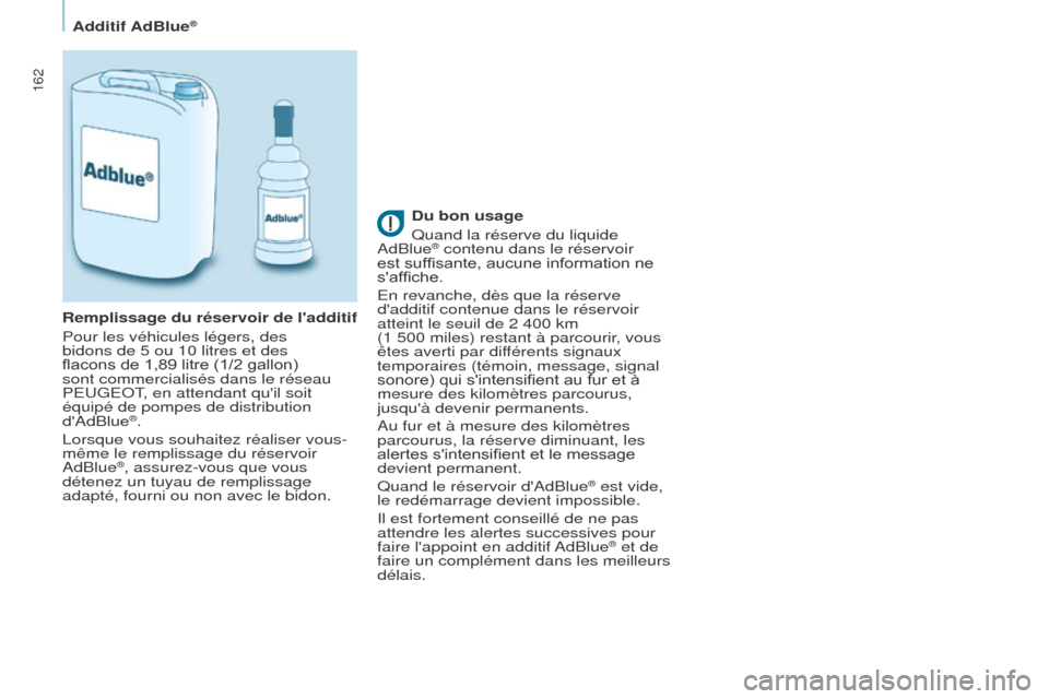 Peugeot Partner Tepee 2015 Manuel du propriétaire (in French) 162
Du bon usage
Quand la réserve du liquide
AdBlue
® contenu dans le réservoir
est suffisante, aucune information ne
saffiche.
En revanche, dès que la réserve
dadditif contenue dans le ré Peugeot Partner Tepee 2015 Manuel du propriétaire (in French) 162
Du bon usage
Quand la réserve du liquide
AdBlue
® contenu dans le réservoir
est suffisante, aucune information ne
saffiche.
En revanche, dès que la réserve
dadditif contenue dans le ré