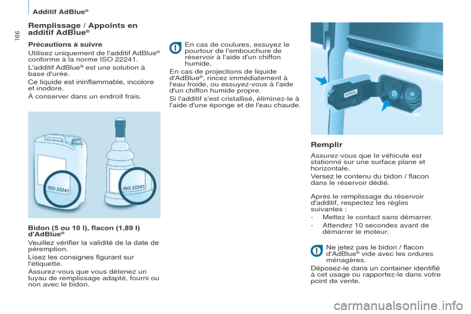 Peugeot Partner Tepee 2015 Manuel du propriétaire (in French) 166
Remplissage / Appoints en
additif AdBlue®
Précautions à suivre
Utilisez uniquement de ladditif AdBlue®
conforme à la norme ISO 22241.
Ladditif AdBlue
® est une solution à
base durée. Peugeot Partner Tepee 2015 Manuel du propriétaire (in French) 166
Remplissage / Appoints en
additif AdBlue®
Précautions à suivre
Utilisez uniquement de ladditif AdBlue®
conforme à la norme ISO 22241.
Ladditif AdBlue
® est une solution à
base durée.