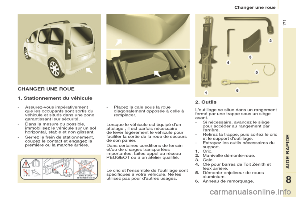 Peugeot Partner Tepee 2015 Manuel du propriétaire (in French) 171
1. Stationnement du véhicule
- Assurez-vous impérativement
que les occupants sont sortis du
véhicule et situés dans une zone
garantissant leur sécurité.
-
Dans la mesure du possible,
i Peugeot Partner Tepee 2015 Manuel du propriétaire (in French) 171
1. Stationnement du véhicule
- Assurez-vous impérativement
que les occupants sont sortis du
véhicule et situés dans une zone
garantissant leur sécurité.
-
Dans la mesure du possible,
i