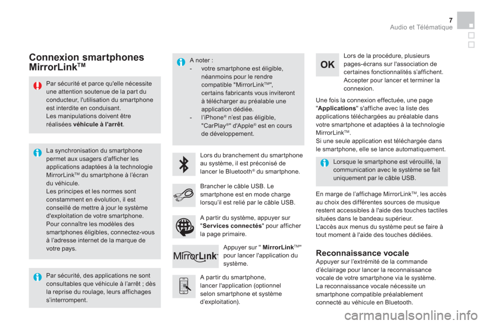 Peugeot Partner Tepee 2015  Manuel du propriétaire (in French)   Audio et Télématique 7
 
 
Par sécurité et parce quelle nécessite 
une attention soutenue de la part du 
conducteur, lutilisation du smartphone 
est interdite en conduisant. 
  Les manipulati
