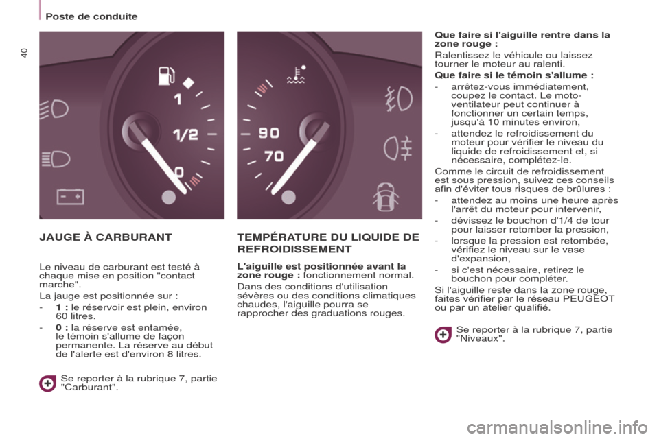 Peugeot Partner Tepee 2015  Manuel du propriétaire (in French) 40
JAUGE à CARBURANTTEMPÉRATURE   DU   LIQUIDE   DE  
REFROIDISSEMENT
Laiguille est positionnée avant la 
zone rouge : fonctionnement normal.
Dans des conditions dutilisation 
sévères ou des co