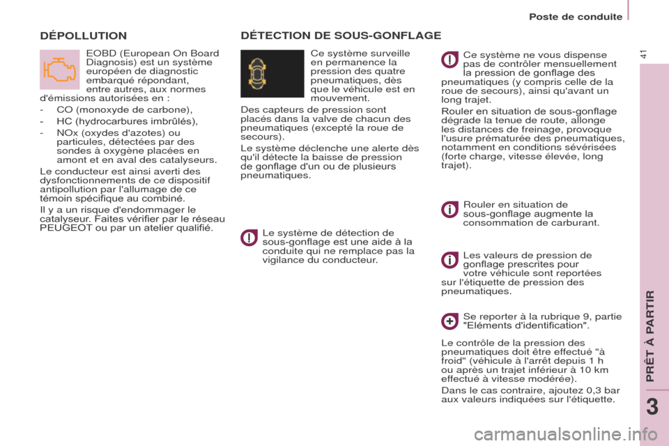 Peugeot Partner Tepee 2015  Manuel du propriétaire (in French) 41
DÉPOLLUTION
EOBD (European On Board 
Diagnosis) est un système 
européen de diagnostic 
embarqué répondant, 
entre autres, aux normes 
démissions autorisées en :
-
 
CO (monoxyde de carbone