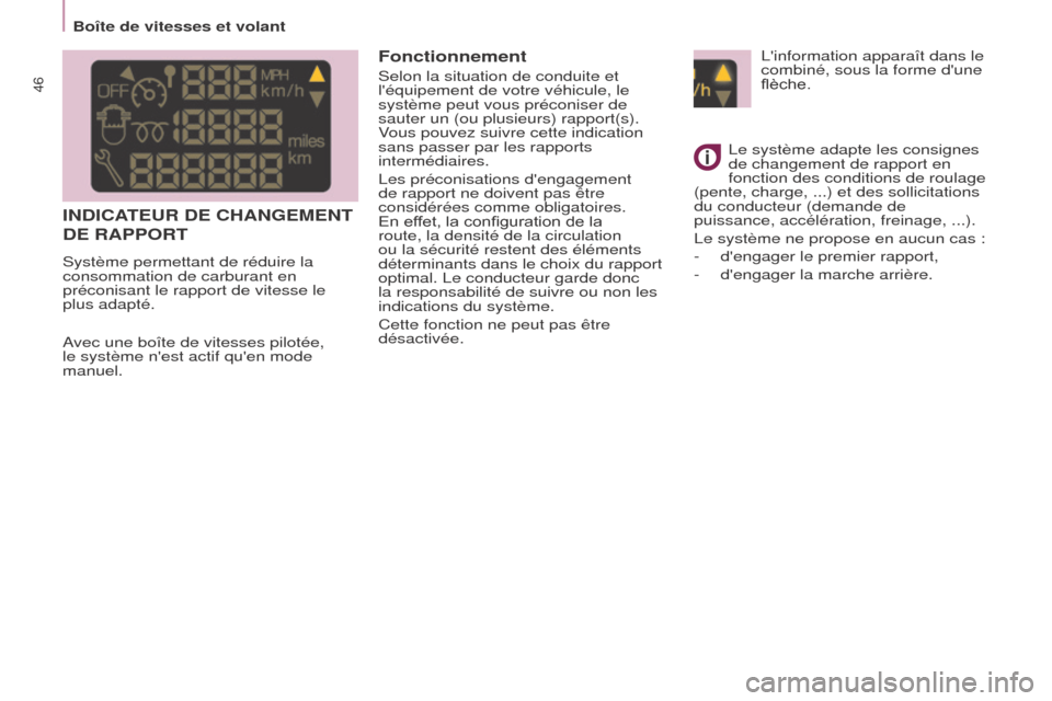 Peugeot Partner Tepee 2015  Manuel du propriétaire (in French) 46
Linformation apparaît dans le 
combiné, sous la forme dune 
flèche.
Le système adapte les consignes 
de changement de rapport en 
fonction des conditions de roulage 
(pente, charge,
  ...) et