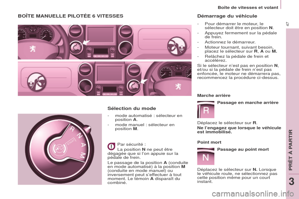 Peugeot Partner Tepee 2015  Manuel du propriétaire (in French) 47
BOîTE MANUELLE PILOTÉE 6 VITESSES
- mode automatisé  : sélecteur en 
position A.
-
 
mode manuel
   : sélecteur en 
position M.
Par sécurité
  :
La position N ne peut être 
dégagée que si