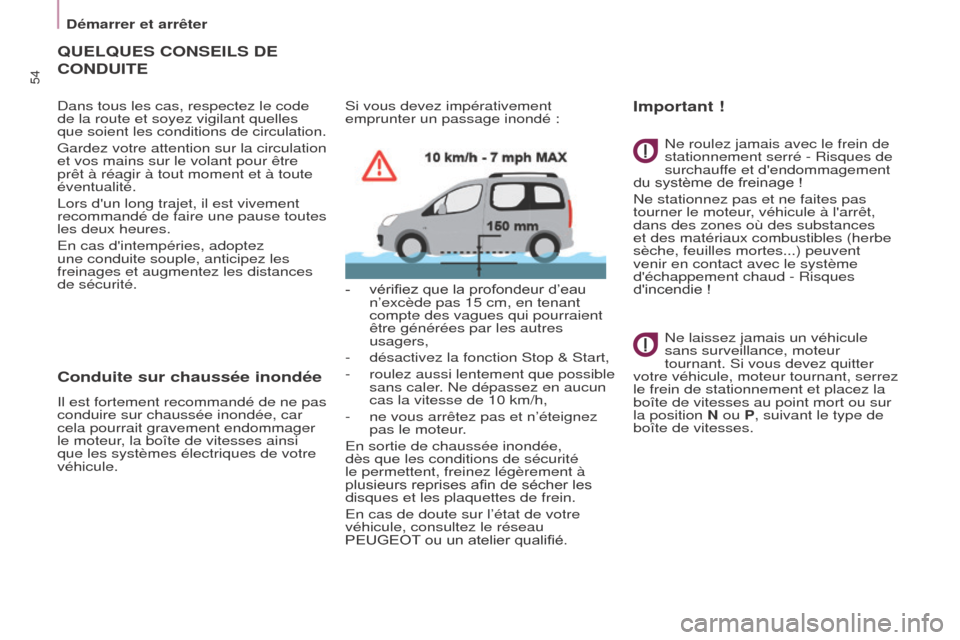 Peugeot Partner Tepee 2015  Manuel du propriétaire (in French) 54
QUELQUES CONSEILS DE 
CONDUITE
Dans tous les cas, respectez le code 
de la route et soyez vigilant quelles 
que soient les conditions de circulation.
Gardez votre attention sur la circulation 
et v