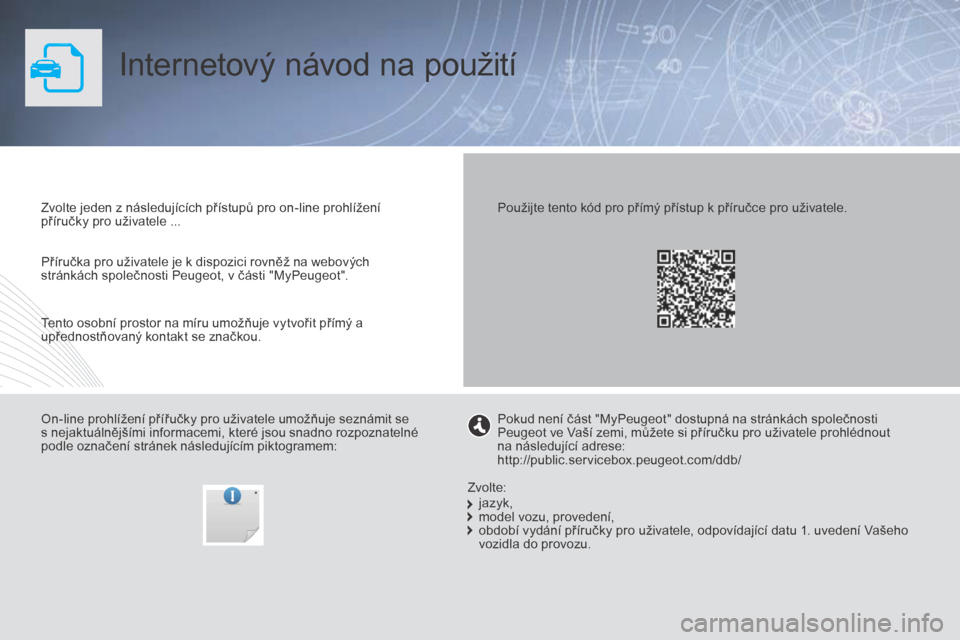 Peugeot Partner Tepee 2015  Návod k obsluze (in Czech) Internetový návod na použití
Zvolte jeden z následujících přístupů pro on-line prohlížení 
příručky pro uživatele ...
On-line prohlížení přířučky pro uživatele umožňuje sezn