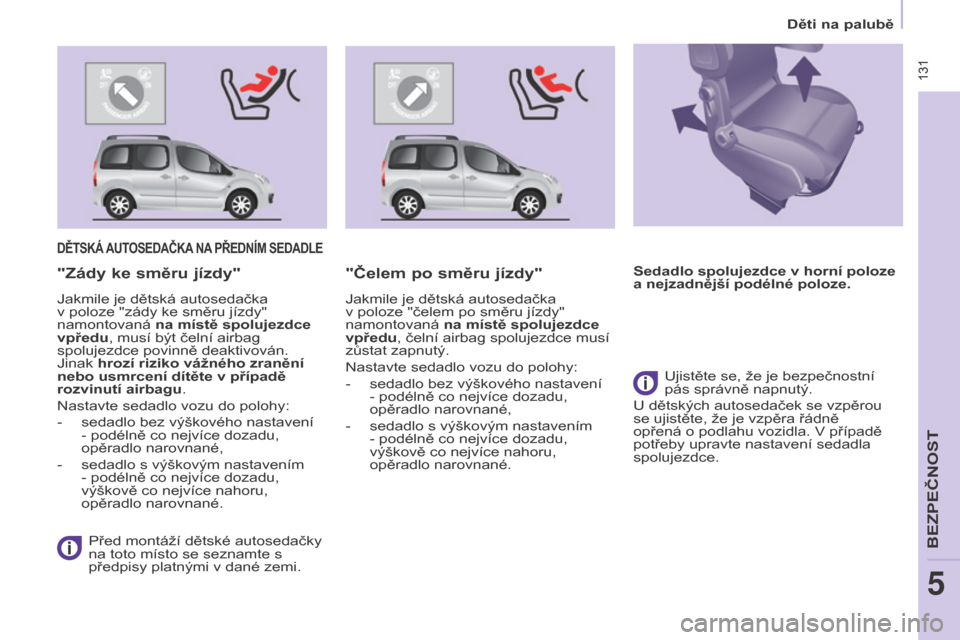 Peugeot Partner Tepee 2015  Návod k obsluze (in Czech)  131
Partner-2-VP_cs_Chap05_Securite_ed01-2015
 131
Partner-2-VP_cs_Chap05_Securite_ed01-2015
DĚTSKÁ AUTOSEDAČKA  NA  PŘEDNÍM   SEDADLE
Před montáží dětské autosedačky 
na toto místo se s