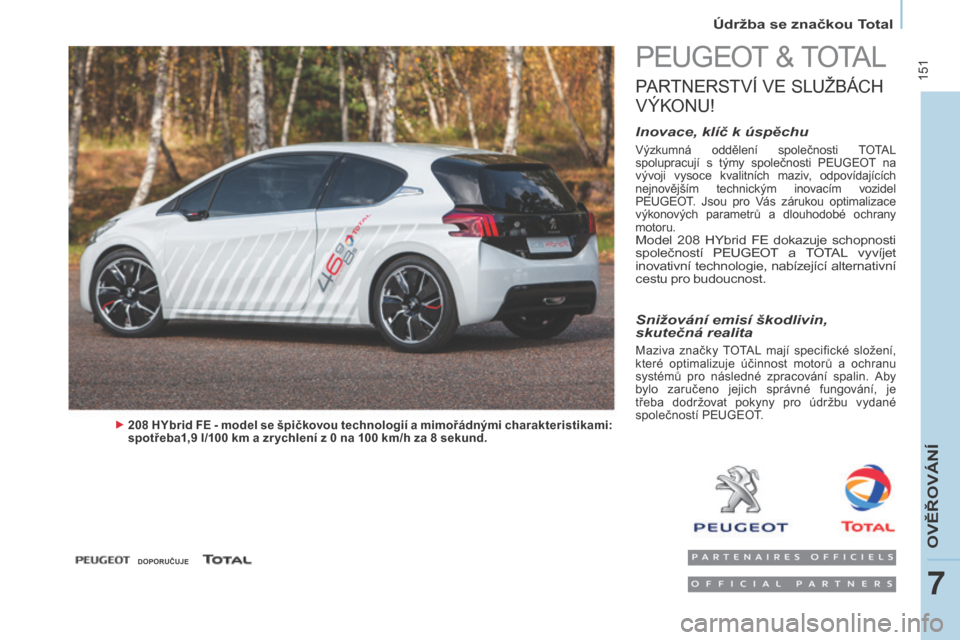 Peugeot Partner Tepee 2015 Návod k obsluze (in Czech) 151
Partner-2-VP_cs_Chap07_Verification_ed01-2015
Údržba se značkou Total
Partner-2-VP_cs_Chap07_Verification_ed01-2015
PEUGEOT & TOTAL
PARTNERSTVÍ VE S LUŽBÁCH
V
ÝKONU
!
Inovace, klíč k Peugeot Partner Tepee 2015 Návod k obsluze (in Czech) 151
Partner-2-VP_cs_Chap07_Verification_ed01-2015
Údržba se značkou Total
Partner-2-VP_cs_Chap07_Verification_ed01-2015
PEUGEOT & TOTAL
PARTNERSTVÍ VE S LUŽBÁCH
V
ÝKONU
!
Inovace, klíč k