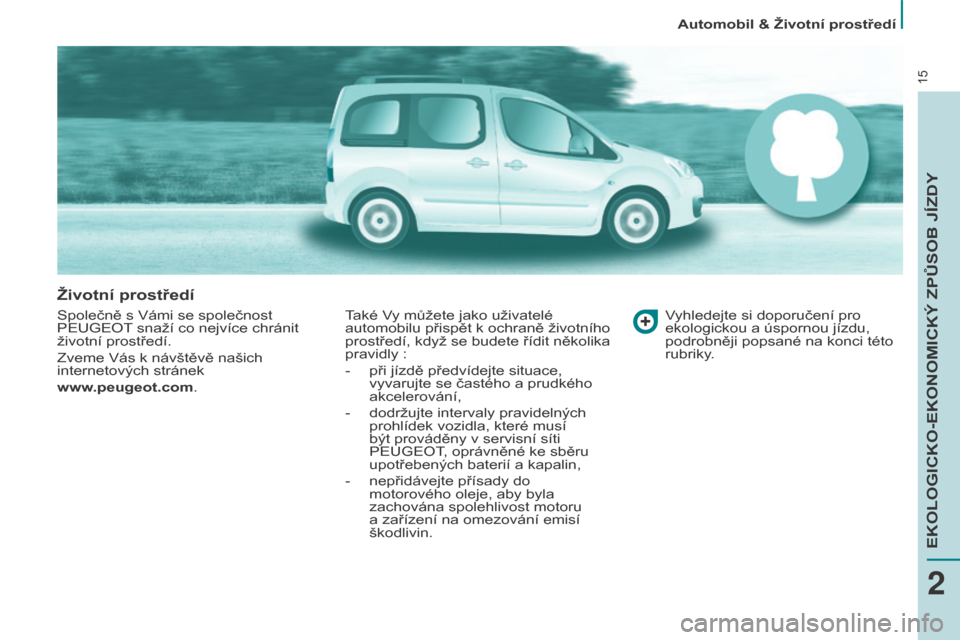 Peugeot Partner Tepee 2015 Návod k obsluze (in Czech) 15
Automobil & životní prostředí
Partner-2-VP_cs_Chap02_eco-conduite_ed01-2015
životní prostředí
Společně s Vámi se společnost
PEUGEOT snaží co nejvíce chránit
životní prostředí. Peugeot Partner Tepee 2015 Návod k obsluze (in Czech) 15
Automobil & životní prostředí
Partner-2-VP_cs_Chap02_eco-conduite_ed01-2015
životní prostředí
Společně s Vámi se společnost
PEUGEOT snaží co nejvíce chránit
životní prostředí.