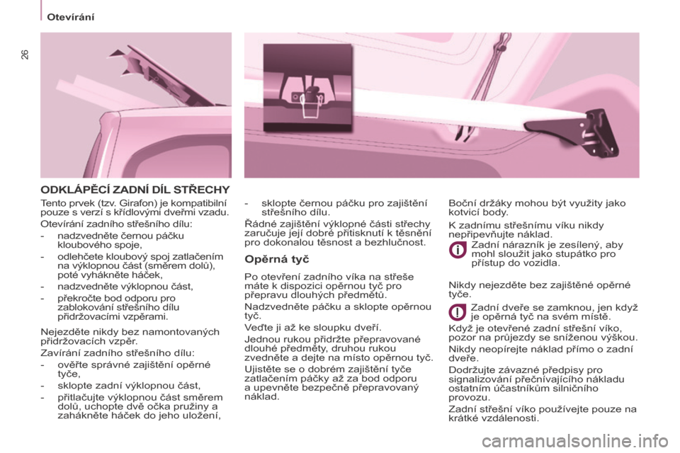 Peugeot Partner Tepee 2015  Návod k obsluze (in Czech) 26
Otevírání
Partner-2-VP_cs_Chap03_Pret-a-partir_ed01-2015
ODKLÁPĚCÍ ZADNÍ DÍL STŘECH y
Opěrná tyč
Po otevření zadního víka na střeše 
máte k dispozici opěrnou tyč pro 
přepravu