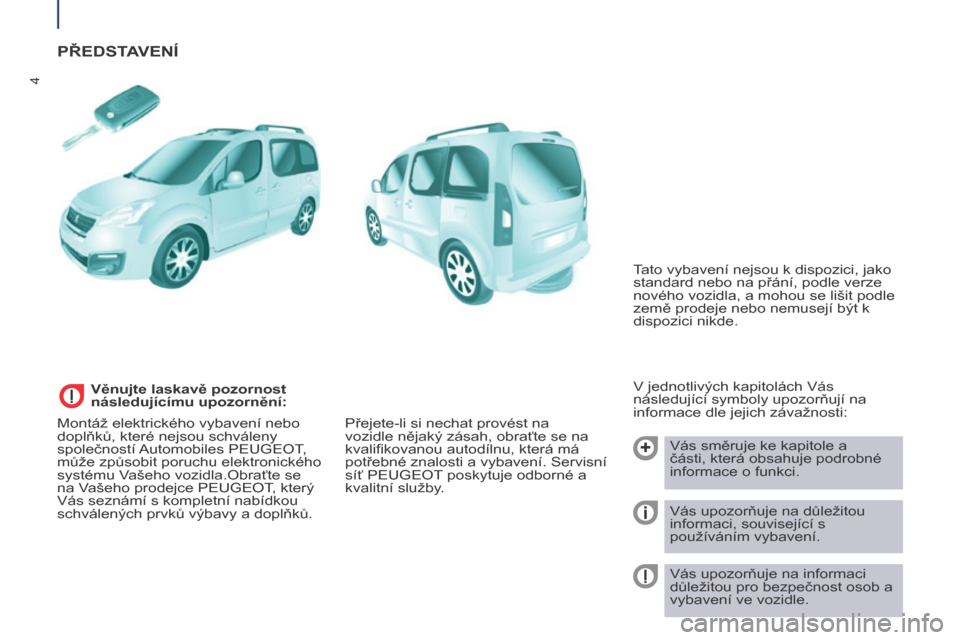 Peugeot Partner Tepee 2015  Návod k obsluze (in Czech) 4
Partner-2-VP_cs_Chap01_vue-ensemble_ed01-2015
PŘEDSTAVENÍ
V jednotlivých kapitolách Vás 
následující symboly upozorňují na 
informace dle jejich závažnosti:Vás směruje ke kapitole a 
�