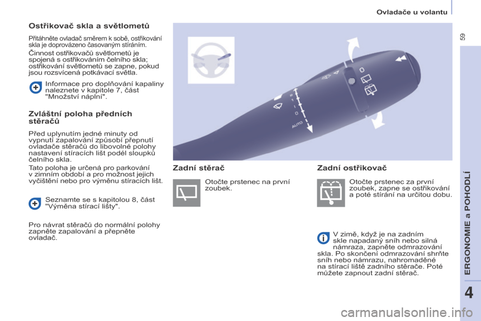 Peugeot Partner Tepee 2015 Návod k obsluze (in Czech) 59
Partner-2-VP_cs_Chap04_Ergonomie_ed01-2015
Ostřikovač skla a světlometů
Přitáhněte ovladač směrem k sobě, ostřikování
skla je doprovázeno časovaným stíráním.
Činnost ostřikov Peugeot Partner Tepee 2015 Návod k obsluze (in Czech) 59
Partner-2-VP_cs_Chap04_Ergonomie_ed01-2015
Ostřikovač skla a světlometů
Přitáhněte ovladač směrem k sobě, ostřikování
skla je doprovázeno časovaným stíráním.
Činnost ostřikov
