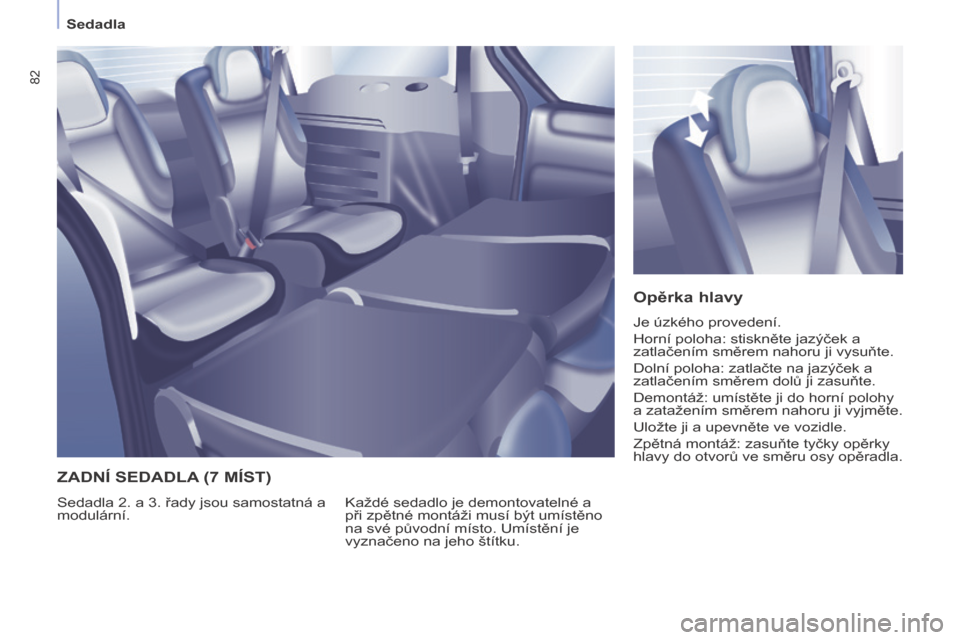 Peugeot Partner Tepee 2015 Návod k obsluze (in Czech) 82
Partner-2-VP_cs_Chap04_Ergonomie_ed01-2015
Sedadla
Partner-2-VP_cs_Chap04_Ergonomie_ed01-2015
Opěrka hlavy
Je úzkého provedení.
Horní poloha: stiskněte jazýček a
zatlačením směrem nahor Peugeot Partner Tepee 2015 Návod k obsluze (in Czech) 82
Partner-2-VP_cs_Chap04_Ergonomie_ed01-2015
Sedadla
Partner-2-VP_cs_Chap04_Ergonomie_ed01-2015
Opěrka hlavy
Je úzkého provedení.
Horní poloha: stiskněte jazýček a
zatlačením směrem nahor