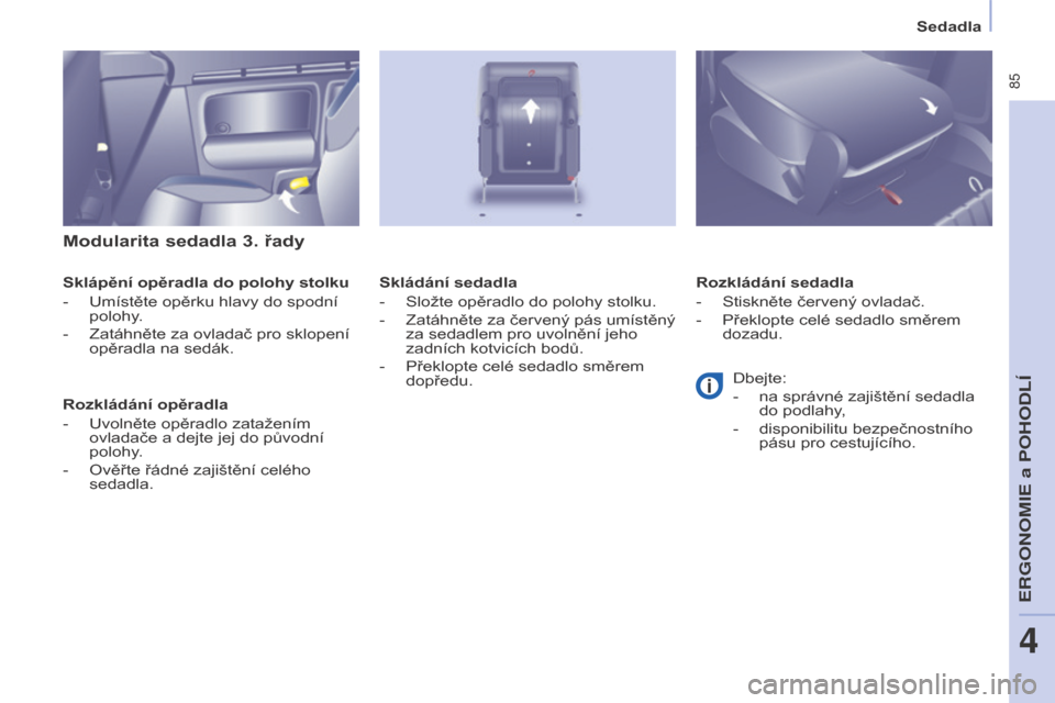 Peugeot Partner Tepee 2015 Návod k obsluze (in Czech) 85
Partner-2-VP_cs_Chap04_Ergonomie_ed01-2015
Sedadla
Partner-2-VP_cs_Chap04_Ergonomie_ed01-2015
Modularita sedadla 3. řady
Sklápění opěradla do polohy stolku
-
Umístěte opěrku hlavy do spod Peugeot Partner Tepee 2015 Návod k obsluze (in Czech) 85
Partner-2-VP_cs_Chap04_Ergonomie_ed01-2015
Sedadla
Partner-2-VP_cs_Chap04_Ergonomie_ed01-2015
Modularita sedadla 3. řady
Sklápění opěradla do polohy stolku
-
Umístěte opěrku hlavy do spod