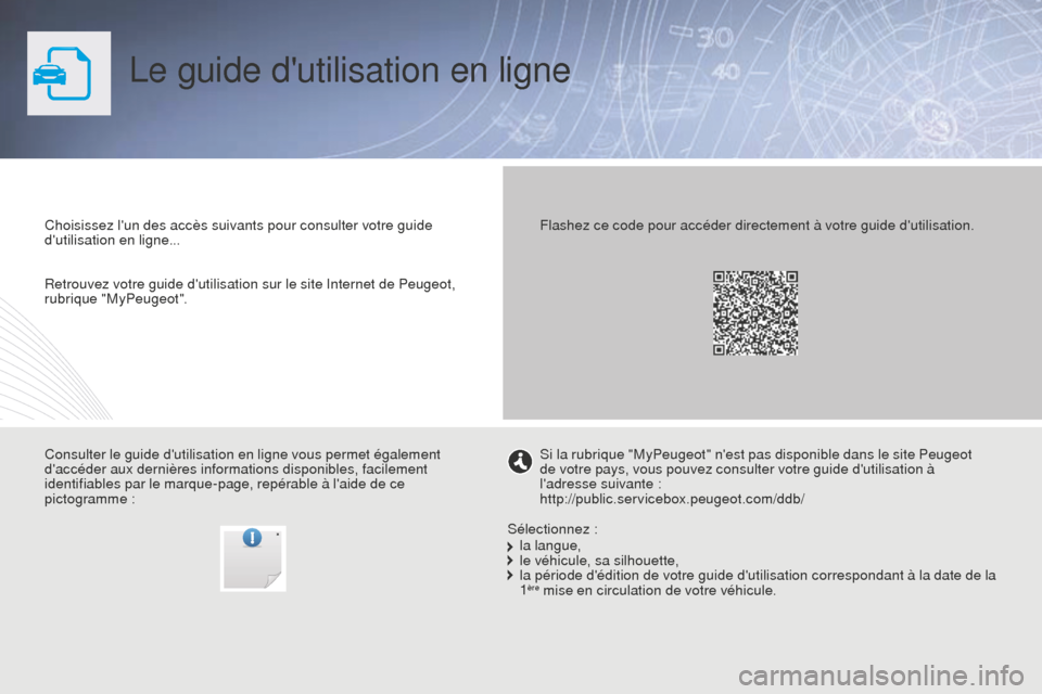 Peugeot Partner Tepee 2014.5 Manuel du propriétaire (in French) Le guide dutilisation en ligne
Choisissez lun des accès suivants pour consulter votre guide
dutilisation en ligne...
Consulter le guide dutilisation en ligne vous permet également
daccéder a Peugeot Partner Tepee 2014.5 Manuel du propriétaire (in French) Le guide dutilisation en ligne
Choisissez lun des accès suivants pour consulter votre guide
dutilisation en ligne...
Consulter le guide dutilisation en ligne vous permet également
daccéder a
