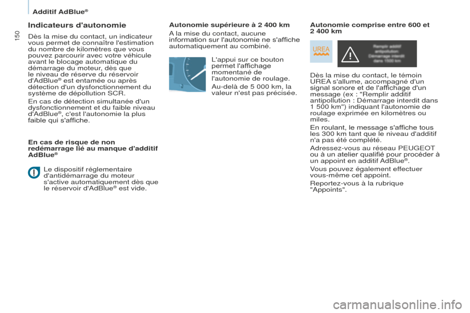 Peugeot Partner Tepee 2014.5  Manuel du propriétaire (in French) 150
Indicateurs dautonomie
Dès la mise du contact, un indicateur 
vous permet de connaître lestimation 
du nombre de kilomètres que vous 
pouvez parcourir avec votre véhicule 
avant le blocage a