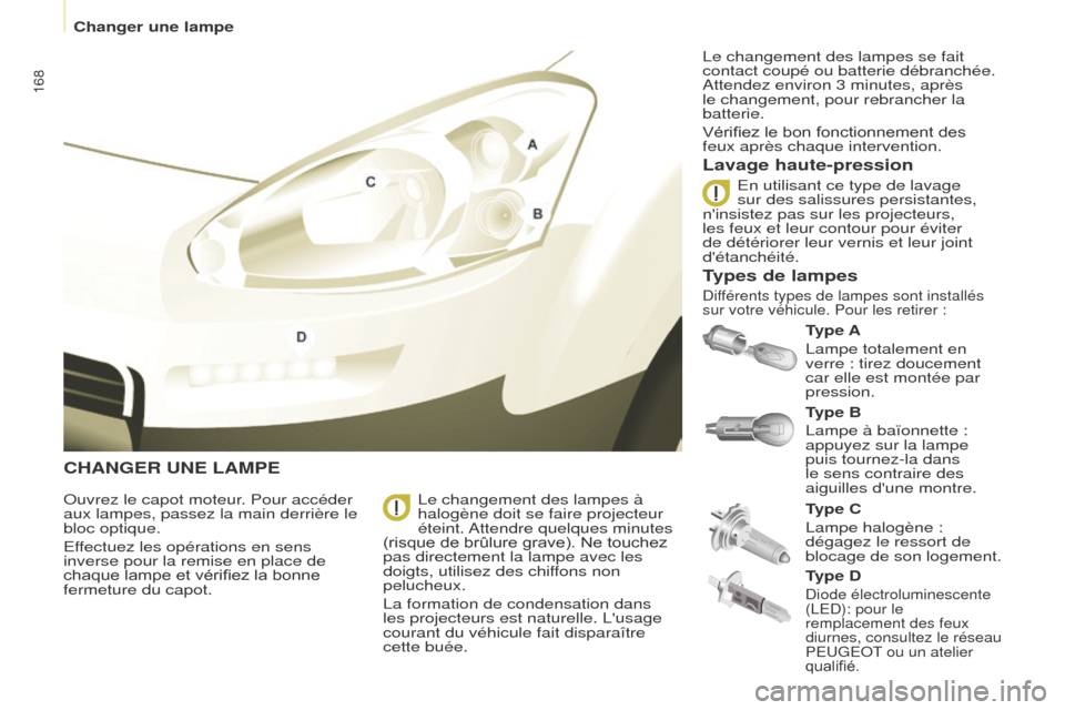 Peugeot Partner Tepee 2014.5 Manuel du propriétaire (in French) 168
CHANGER UNE LAMPE
Type A
Lampe totalement en
verre : tirez doucement
car elle est montée par
pression.
Lavage haute-pression
Ouvrez le capot moteur. Pour accéder
aux lampes, passez la main d Peugeot Partner Tepee 2014.5 Manuel du propriétaire (in French) 168
CHANGER UNE LAMPE
Type A
Lampe totalement en
verre : tirez doucement
car elle est montée par
pression.
Lavage haute-pression
Ouvrez le capot moteur. Pour accéder
aux lampes, passez la main d