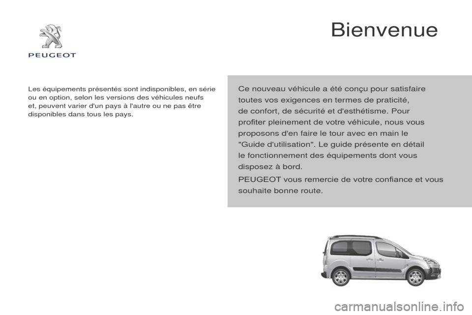 Peugeot Partner Tepee 2014.5  Manuel du propriétaire (in French) Ce nouveau véhicule a été conçu pour satisfaire 
toutes vos exigences en termes de praticité, 
de confort, de sécurité et desthétisme. Pour 
profiter pleinement de votre véhicule, nous vous 