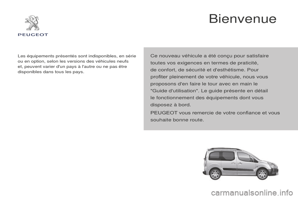 Peugeot Partner Tepee 2014.5 Manuel du propriétaire (in French) Ce nouveau véhicule a été conçu pour satisfaire
toutes vos exigences en termes de praticité,
de confort, de sécurité et desthétisme. Pour
profiter pleinement de votre véhicule, nous vous Peugeot Partner Tepee 2014.5 Manuel du propriétaire (in French) Ce nouveau véhicule a été conçu pour satisfaire
toutes vos exigences en termes de praticité,
de confort, de sécurité et desthétisme. Pour
profiter pleinement de votre véhicule, nous vous
