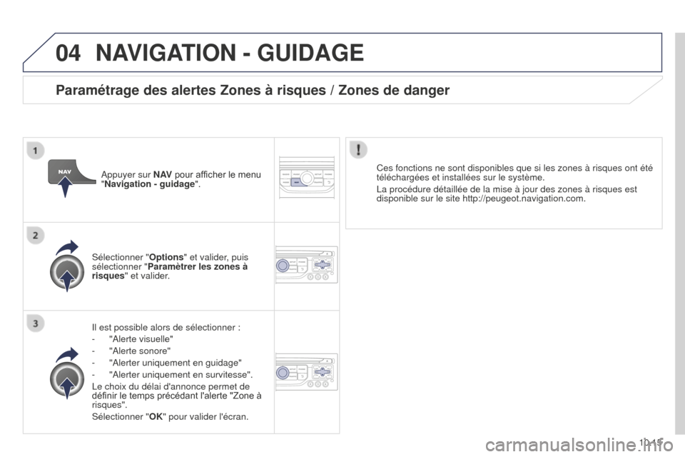 Peugeot Partner Tepee 2014.5  Manuel du propriétaire (in French) 04
10.15
NAVIGATION - GUIDAGE
Il est possible alors de sélectionner :
- 
"Alerte visuelle"
-

 
"Alerte sonore"
-

 
"Alerter uniquement en guidage"
-

 
"Alerter uniquement en survitesse".
Le choix 