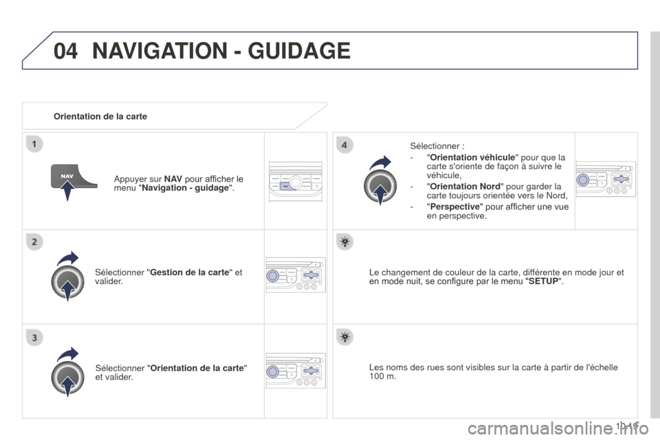 Peugeot Partner Tepee 2014.5 Manuel du propriétaire (in French) 04
10.19
Sélectionner "
Gestion de la carte" et
valider. Sélectionner :
-
"Orientation véhicule
" pour que la
carte soriente de façon à suivre le
véhicule,
-
"Orientation Nord
" pour gar Peugeot Partner Tepee 2014.5 Manuel du propriétaire (in French) 04
10.19
Sélectionner "
Gestion de la carte" et
valider. Sélectionner :
-
"Orientation véhicule
" pour que la
carte soriente de façon à suivre le
véhicule,
-
"Orientation Nord
" pour gar