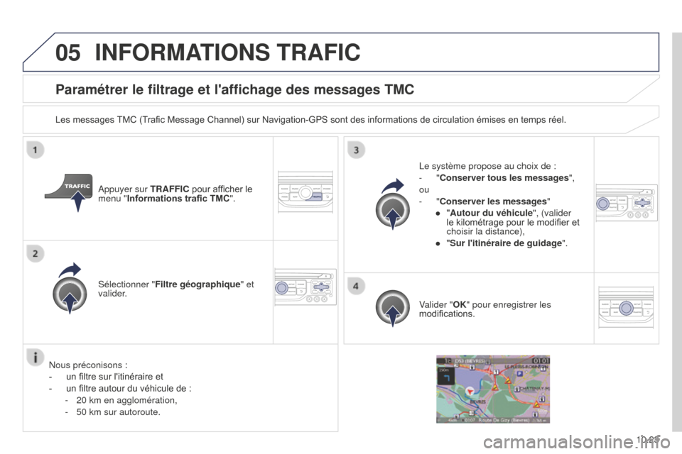 Peugeot Partner Tepee 2014.5  Manuel du propriétaire (in French) 05
10.23
Paramétrer le filtrage et laffichage des messages TMC
Les messages TMC (Trafic Message Channel) sur Navigation-GPS sont des informations de circulation émises en temps réel.Appuyer sur TR