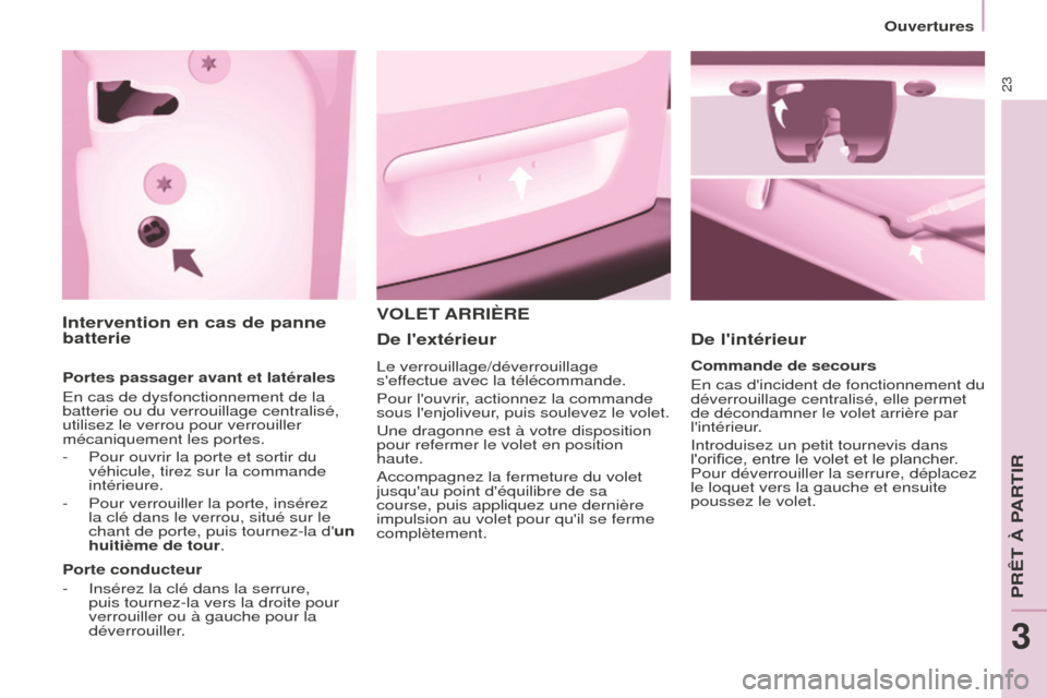 Peugeot Partner Tepee 2014.5  Manuel du propriétaire (in French) 23
Intervention en cas de panne 
batterie
Portes passager avant et latérales
En cas de dysfonctionnement de la 
batterie ou du verrouillage centralisé, 
utilisez le verrou pour verrouiller 
mécaniq