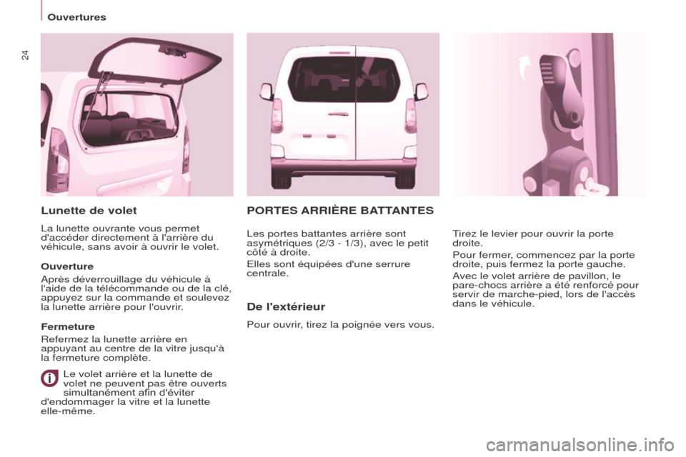 Peugeot Partner Tepee 2014.5 Manuel du propriétaire (in French) 24
PORTES ARRIÈRE BATTANTES
De lextérieur
Pour ouvrir, tirez la poignée vers vous.Tirez le levier pour ouvrir la porte
droite.
Pour fermer, commencez par la porte
droite, puis fermez la porte ga Peugeot Partner Tepee 2014.5 Manuel du propriétaire (in French) 24
PORTES ARRIÈRE BATTANTES
De lextérieur
Pour ouvrir, tirez la poignée vers vous.Tirez le levier pour ouvrir la porte
droite.
Pour fermer, commencez par la porte
droite, puis fermez la porte ga