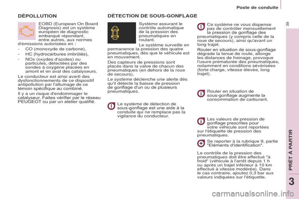 Peugeot Partner Tepee 2014.5  Manuel du propriétaire (in French) 39
DÉPOLLUTION
EOBD (European On Board 
Diagnosis) est un système 
européen de diagnostic 
embarqué répondant, 
entre autres, aux normes 
démissions autorisées en
  :
-
 
CO (monoxyde de carbo