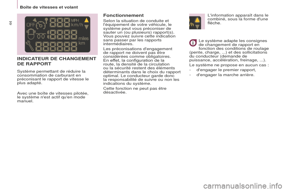 Peugeot Partner Tepee 2014.5  Manuel du propriétaire (in French) 44
Linformation apparaît dans le 
combiné, sous la forme dune 
flèche.
Le système adapte les consignes 
de changement de rapport en 
fonction des conditions de roulage 
(pente, charge,
  ...) et