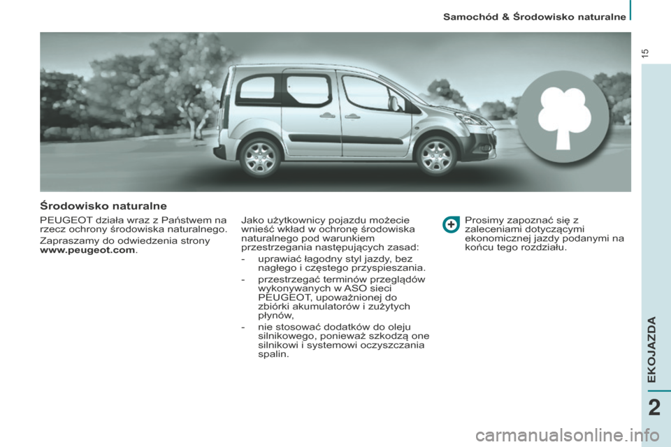 Peugeot Partner Tepee 2014.5 Instrukcja Obsługi (in Polish) 15
Środowisko naturalne
PEUGEOT działa wraz z Państwem na
rzecz ochrony środowiska naturalnego.
Zapraszamy do odwiedzenia strony
www.peugeot.com.Jako użytkownicy pojazdu możecie
wnieść wkł Peugeot Partner Tepee 2014.5 Instrukcja Obsługi (in Polish) 15
Środowisko naturalne
PEUGEOT działa wraz z Państwem na
rzecz ochrony środowiska naturalnego.
Zapraszamy do odwiedzenia strony
www.peugeot.com.Jako użytkownicy pojazdu możecie
wnieść wkł